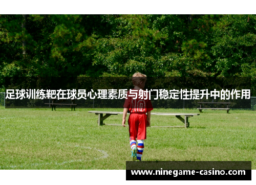 足球训练靶在球员心理素质与射门稳定性提升中的作用